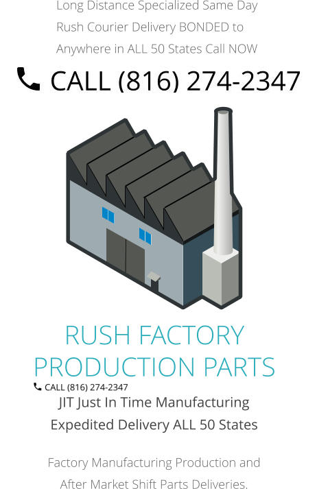 JIT Just In Time Manufacturing Expedited Delivery ALL 50 States Factory Manufacturing Production and After Market Shift Parts Deliveries. RUSH FACTORY PRODUCTION PARTS Long Distance Specialized Same Day Rush Courier Delivery BONDED to Anywhere in ALL 50 States Call NOW